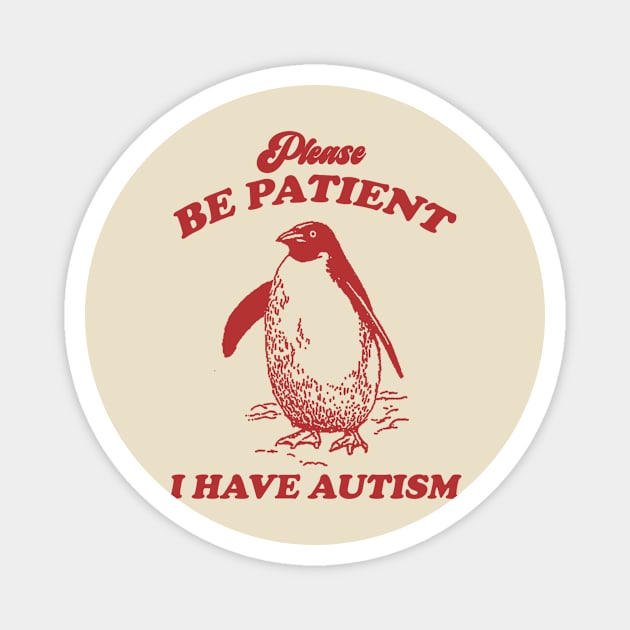 Please Be Patient I Have Autism, Vintage Drawing T Shirt, Meme T Shirt, Sarcastic T Shirt, Unisex Magnet by Justin green